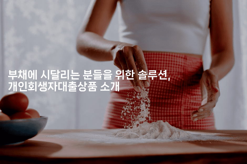 부채에 시달리는 분들을 위한 솔루션, 개인회생자대출상품 소개-킴치